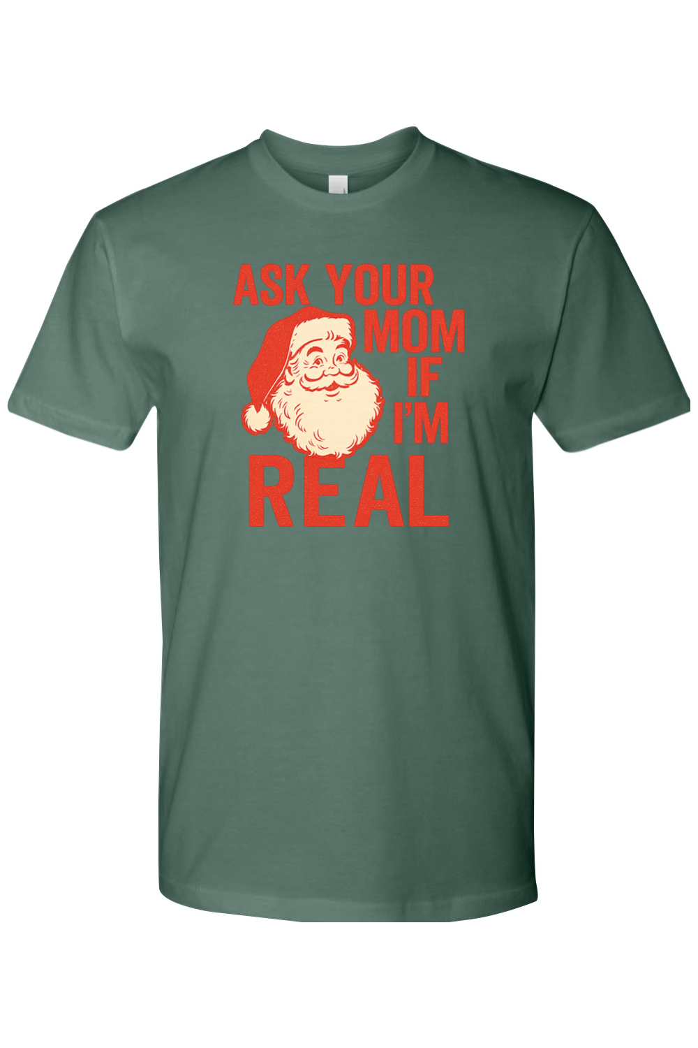 Pine green Christmas t-shirt with "Ask Your Mom If I'm Real" text in red with a vintage Santa design funny sarcastic holiday humor short sleeve shirt