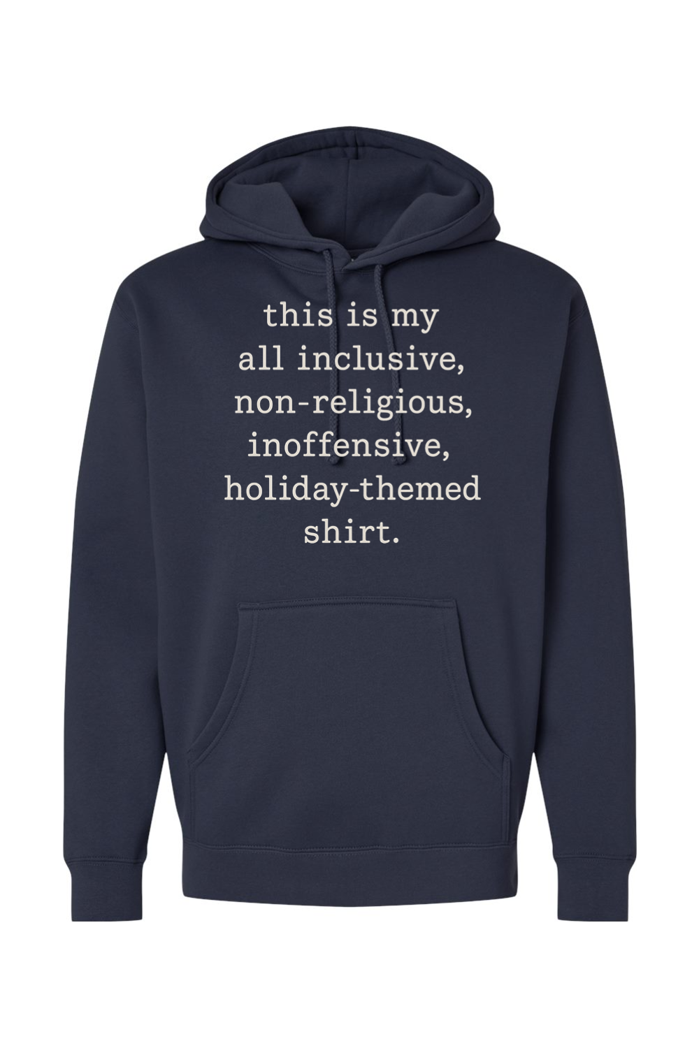 Navy blue Christmas hoodie with "this is my all inclusive, non-religious, inoffensive, holiday-themed shirt." text in white funny sarcastic humor holiday long sleeve hooded sweatshirt