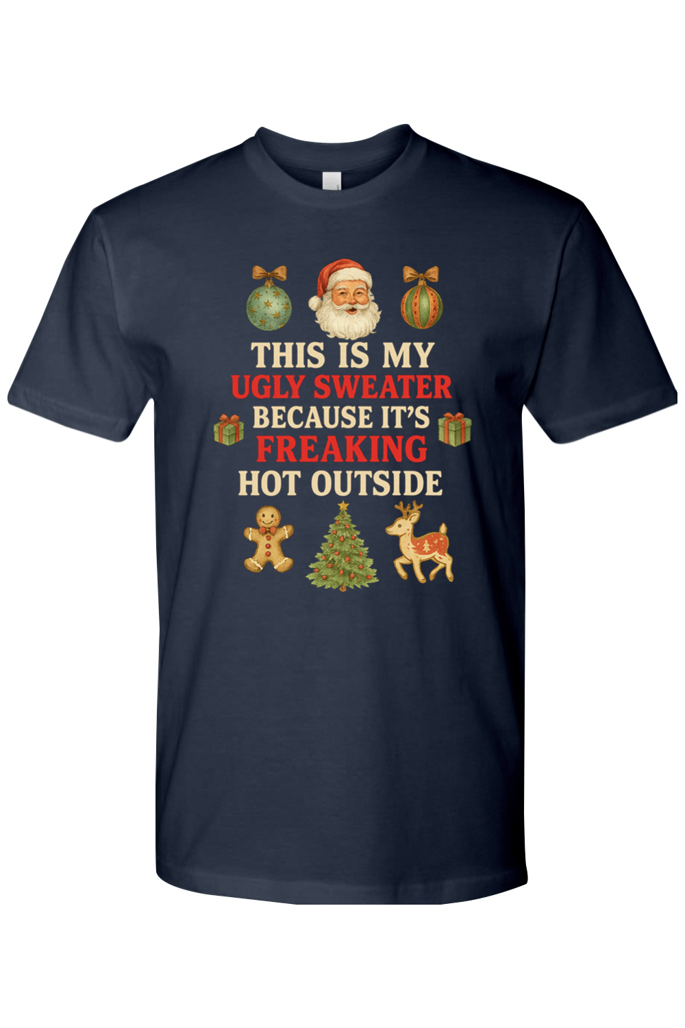 Navy blue Christmas t-shirt with "This is My Ugly Sweater Because It's Freaking Hot Outside" text with ornaments, Santa, presents, gingerbread cookie, tree, and reindeer design funny sarcastic holiday humor short sleeve shirt