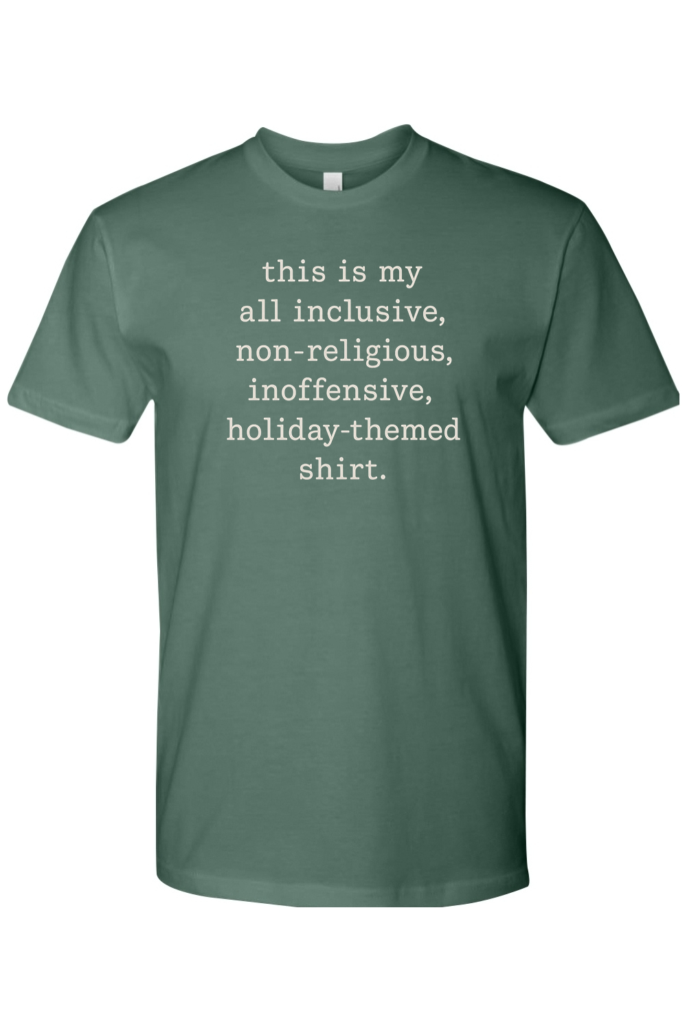 Pine green Christmas t-shirt with "this is my all inclusive, non-religious, inoffensive, holiday-themed shirt." text in white funny sarcastic humor holiday short sleeve shirt