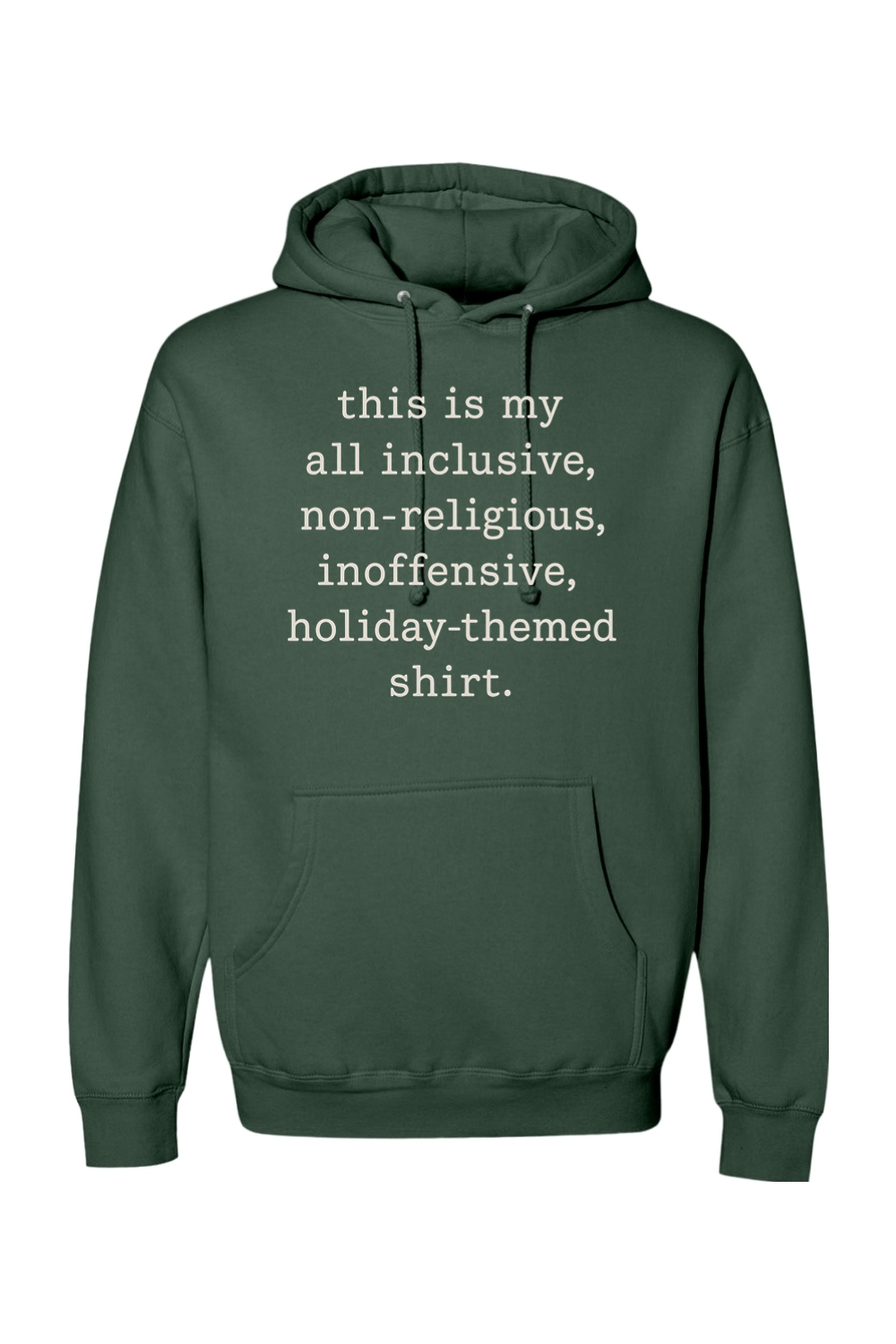 Pine green Christmas hoodie with "this is my all inclusive, non-religious, inoffensive, holiday-themed shirt." text in white funny sarcastic humor holiday long sleeve hooded sweatshirt