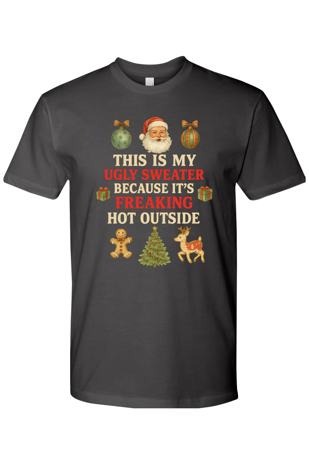 Dark gray Christmas t-shirt with "This is My Ugly Sweater Because It's Freaking Hot Outside" text with ornaments, Santa, presents, gingerbread cookie, tree, and reindeer design funny sarcastic holiday humor short sleeve shirt