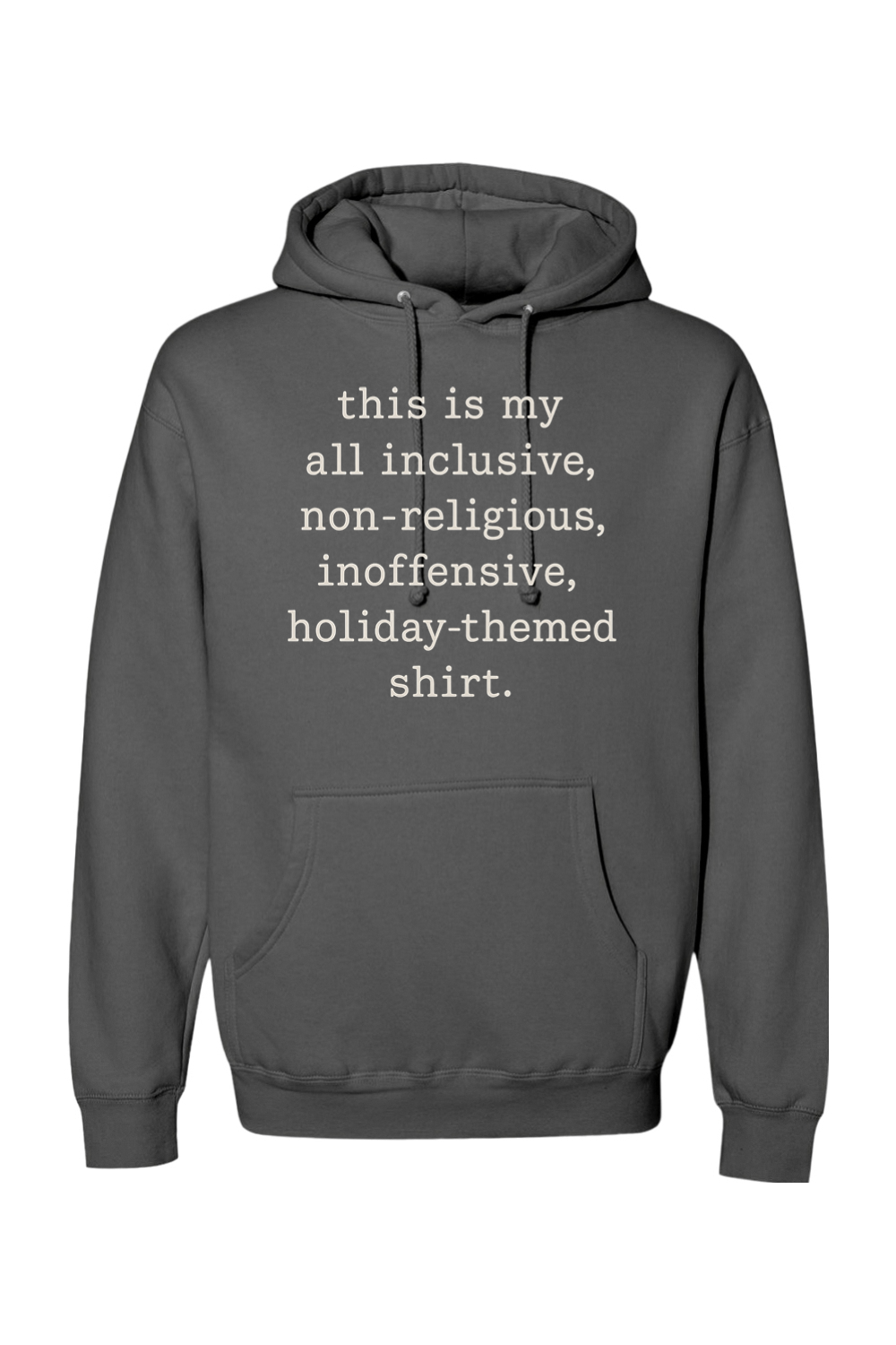 Dark gray Christmas hoodie with "this is my all inclusive, non-religious, inoffensive, holiday-themed shirt." text in white funny sarcastic humor holiday long sleeve hooded sweatshirt