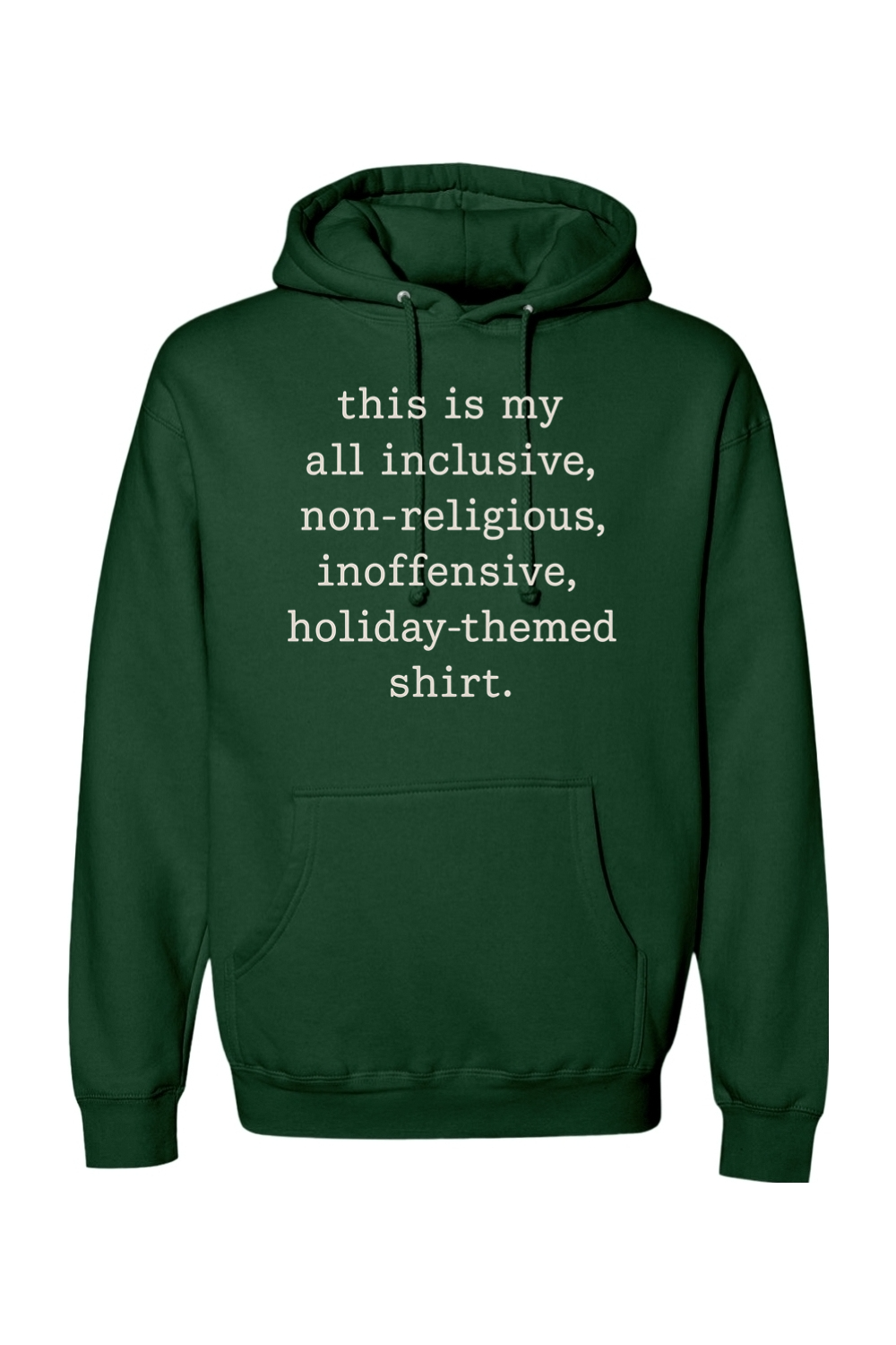 Dark green Christmas hoodie with "this is my all inclusive, non-religious, inoffensive, holiday-themed shirt." text in white funny sarcastic humor holiday long sleeve hooded sweatshirt