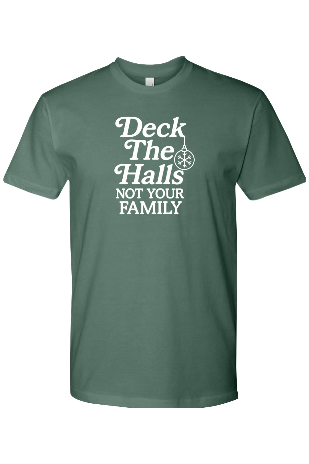 Pine green Christmas t-shirt with "Deck The Halls Not Your Family" text funny sarcastic edgy holiday short sleeve shirt