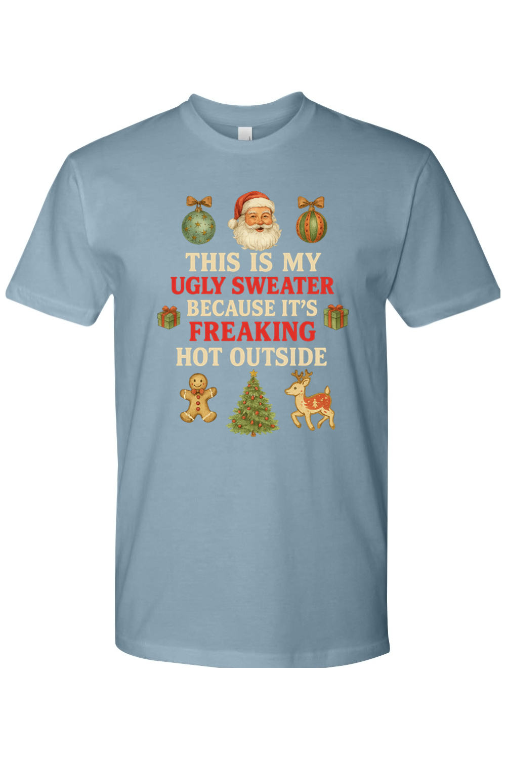 Blue Christmas t-shirt with "This is My Ugly Sweater Because It's Freaking Hot Outside" text with ornaments, Santa, presents, gingerbread cookie, tree, and reindeer design funny sarcastic holiday humor short sleeve shirt