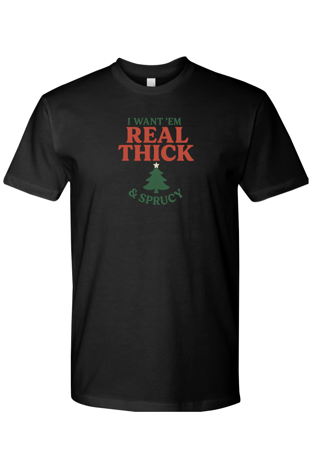 Black Christmas t-shirt with "I Want 'Em Real Thick & Sprucy" text with a Christmas tree design funny edgy sarcastic holiday humor short sleeve shirt