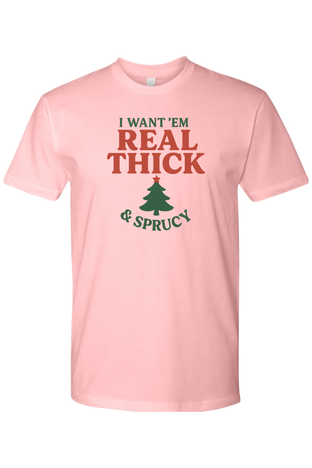 Pink Christmas t-shirt with "I Want 'Em Real Thick & Sprucy" text and a Christmas tree design funny sarcastic holiday humor short sleeve shirt