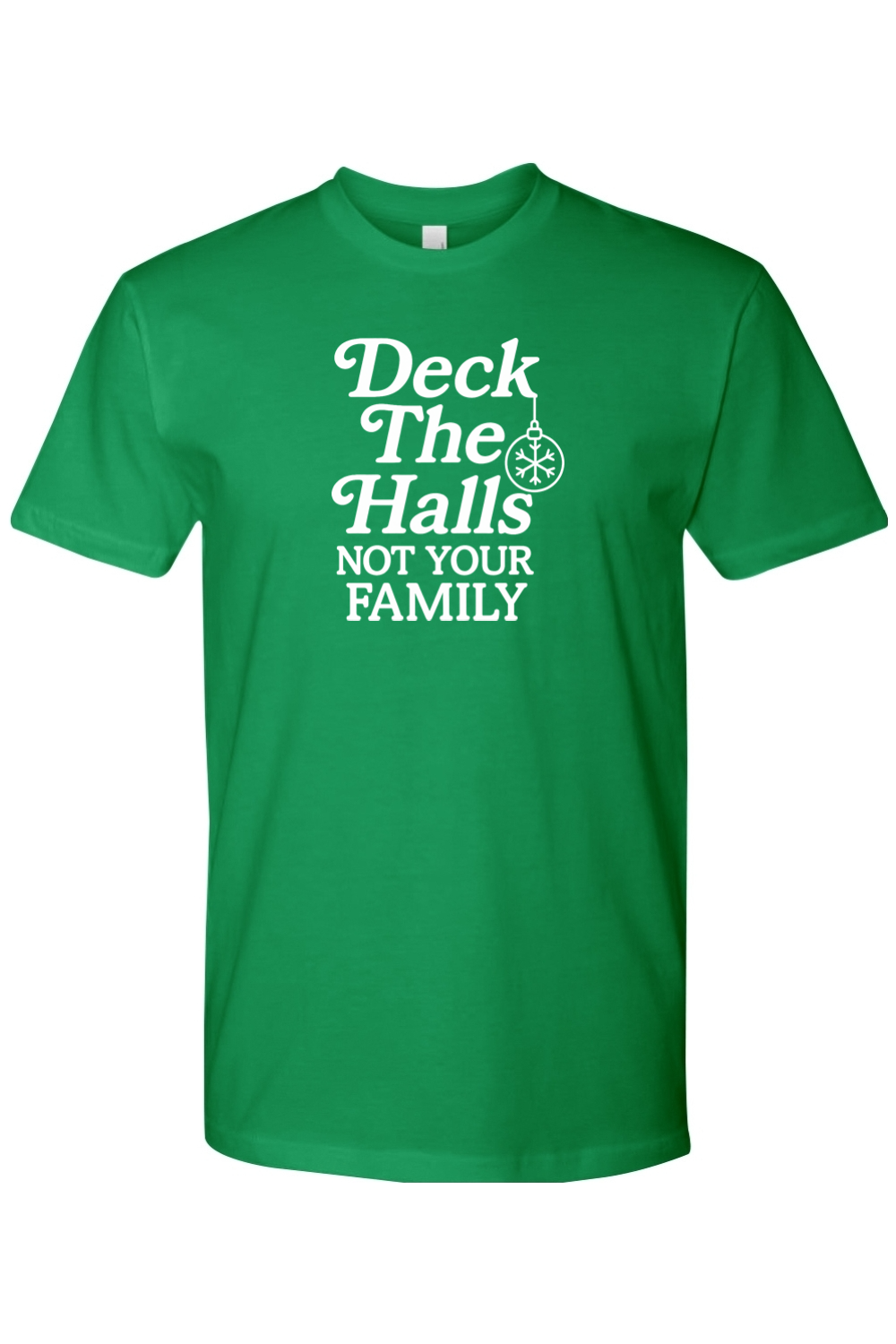 Green Christmas t-shirt with "Deck The Halls Not Your Family" text funny sarcastic edgy holiday short sleeve shirt