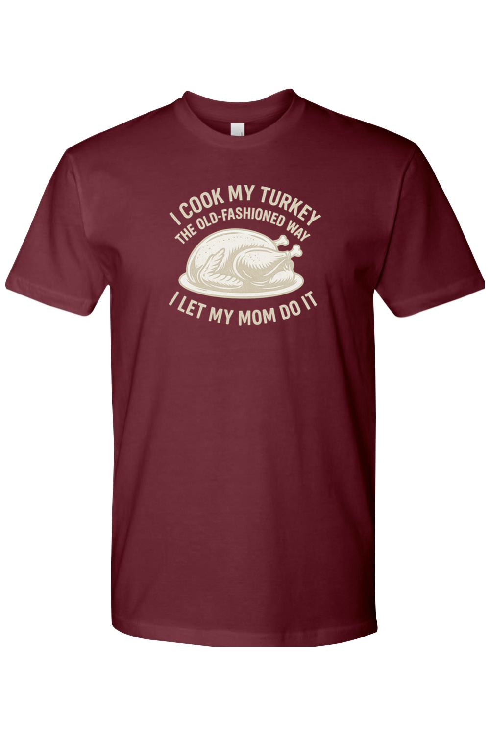 Maroon Thanksgiving t-shirt with "I Cook My Turkey the Old-Fashioned Way I Let My Mom Do It" text with turkey design funny humor fall short sleeve shirt