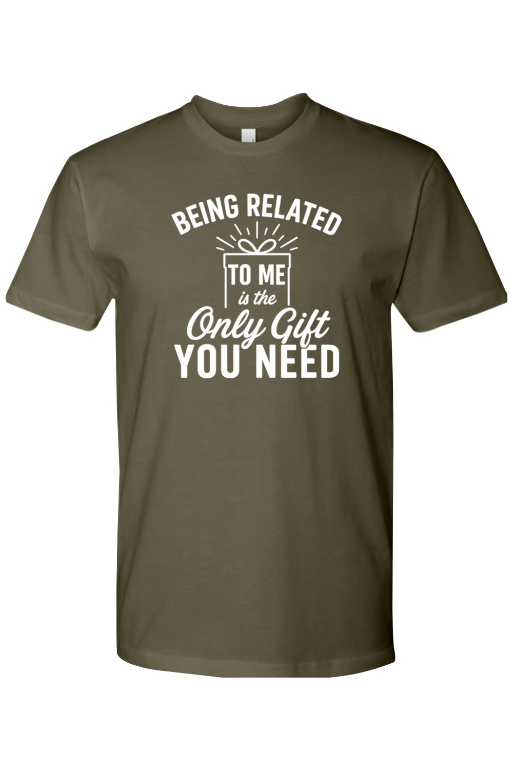 Olive green Christmas t-shirt with "Being Related To Me is the Only Gift You Need" text in white with a present design funny sarcastic holiday humor short sleeve shirt