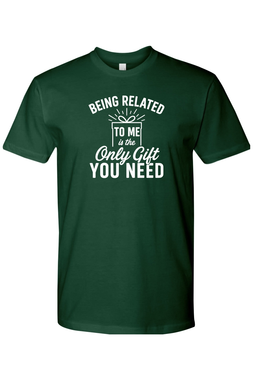 Dark green Christmas t-shirt with "Being Related To Me is the Only Gift You Need" text with present design in white funny sarcastic festive holiday short sleeve shirt