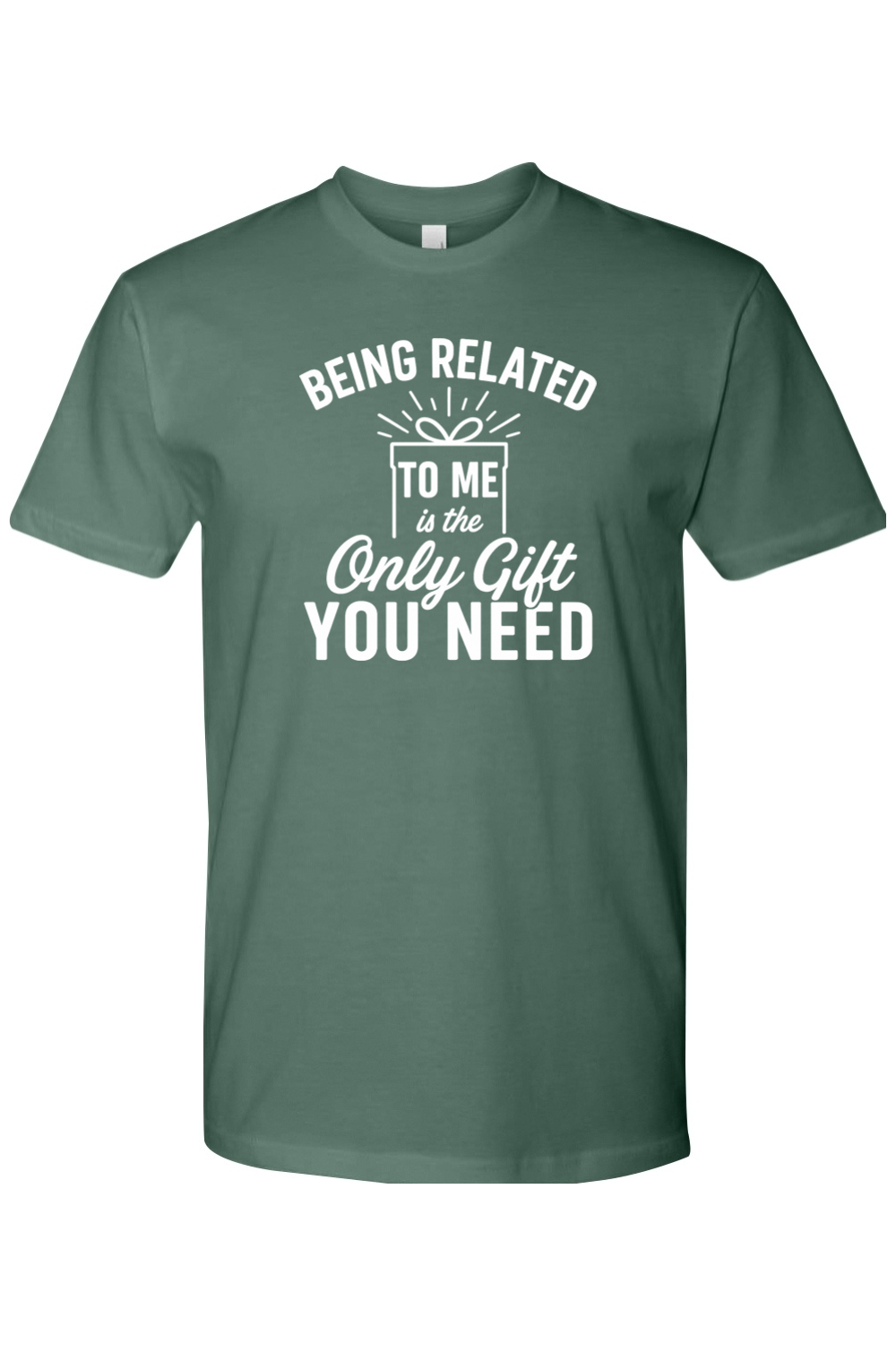 Pine green Christmas t-shirt with "Being Related To Me is the Only Gift You Need" text in white with a present design funny sarcastic holiday humor short sleeve shirt