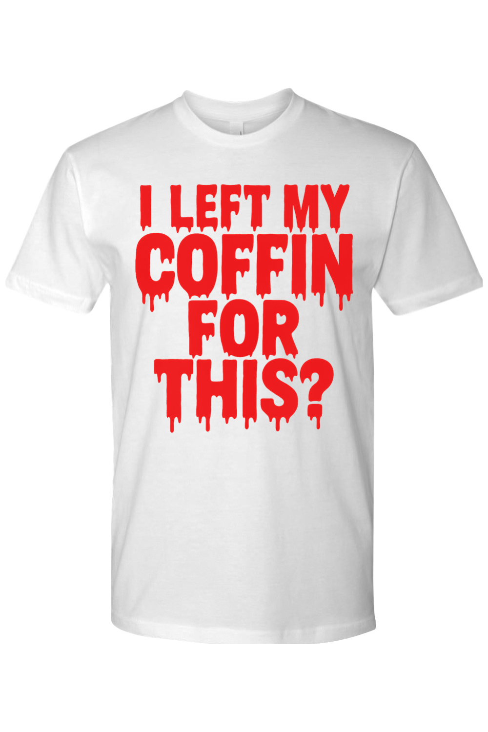 I Left My Coffin for This T-Shirt