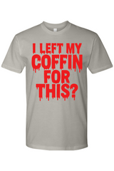 I Left My Coffin for This T-Shirt