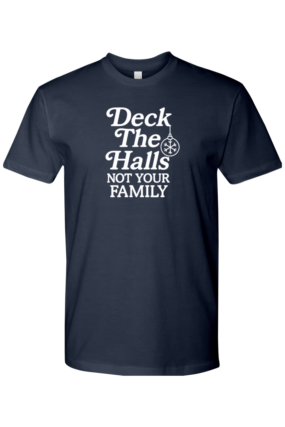 Navy blue Christmas t-shirt with "Deck The Halls Not Your Family" text funny sarcastic edgy holiday short sleeve shirt