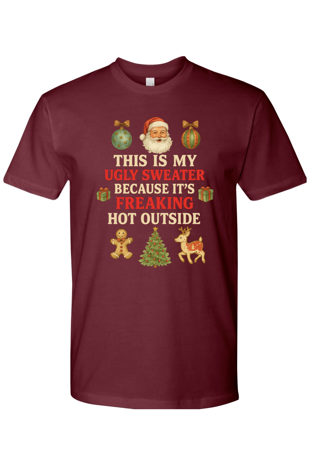 Maroon Christmas t-shirt with "This is My Ugly Sweater Because It's Freaking Hot Outside" text with ornaments, Santa, presents, gingerbread cookie, tree, and reindeer design funny sarcastic holiday humor short sleeve shirt