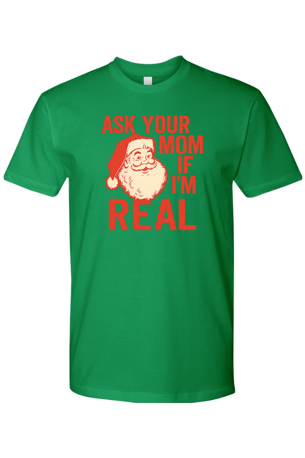 Green Christmas t-shirt with "Ask Your Mom If I'm Real" text in red with a vintage Santa design funny sarcastic holiday humor short sleeve shirt