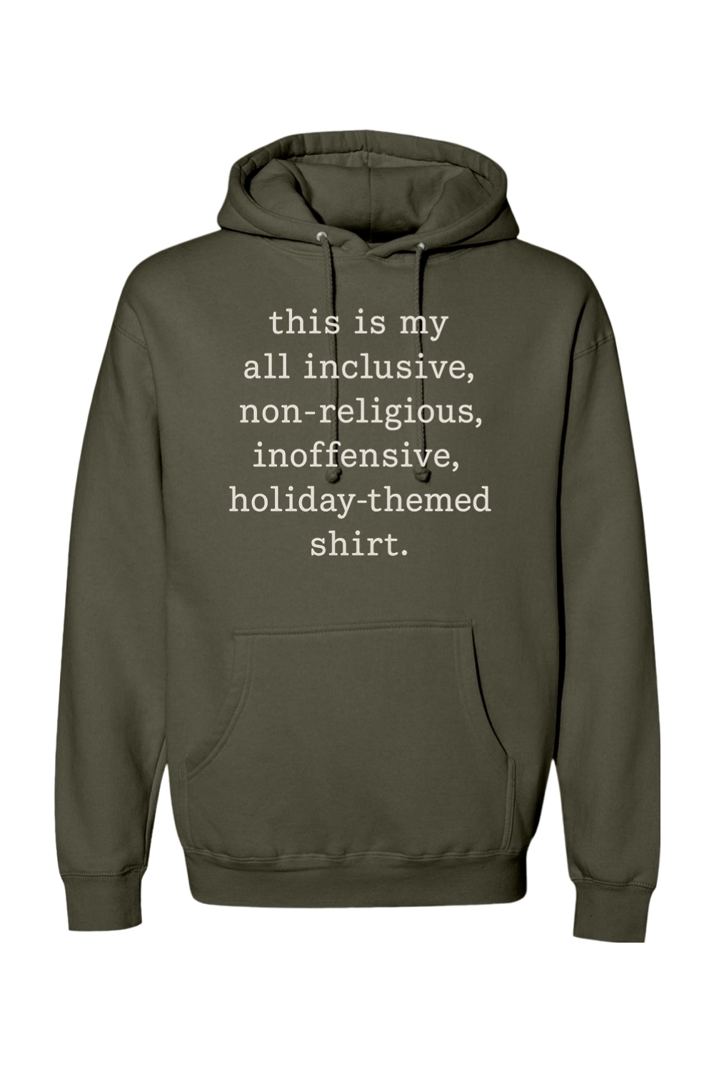 Olive green Christmas hoodie with "this is my all inclusive, non-religious, inoffensive, holiday-themed shirt." text in white funny sarcastic humor holiday long sleeve hooded sweatshirt