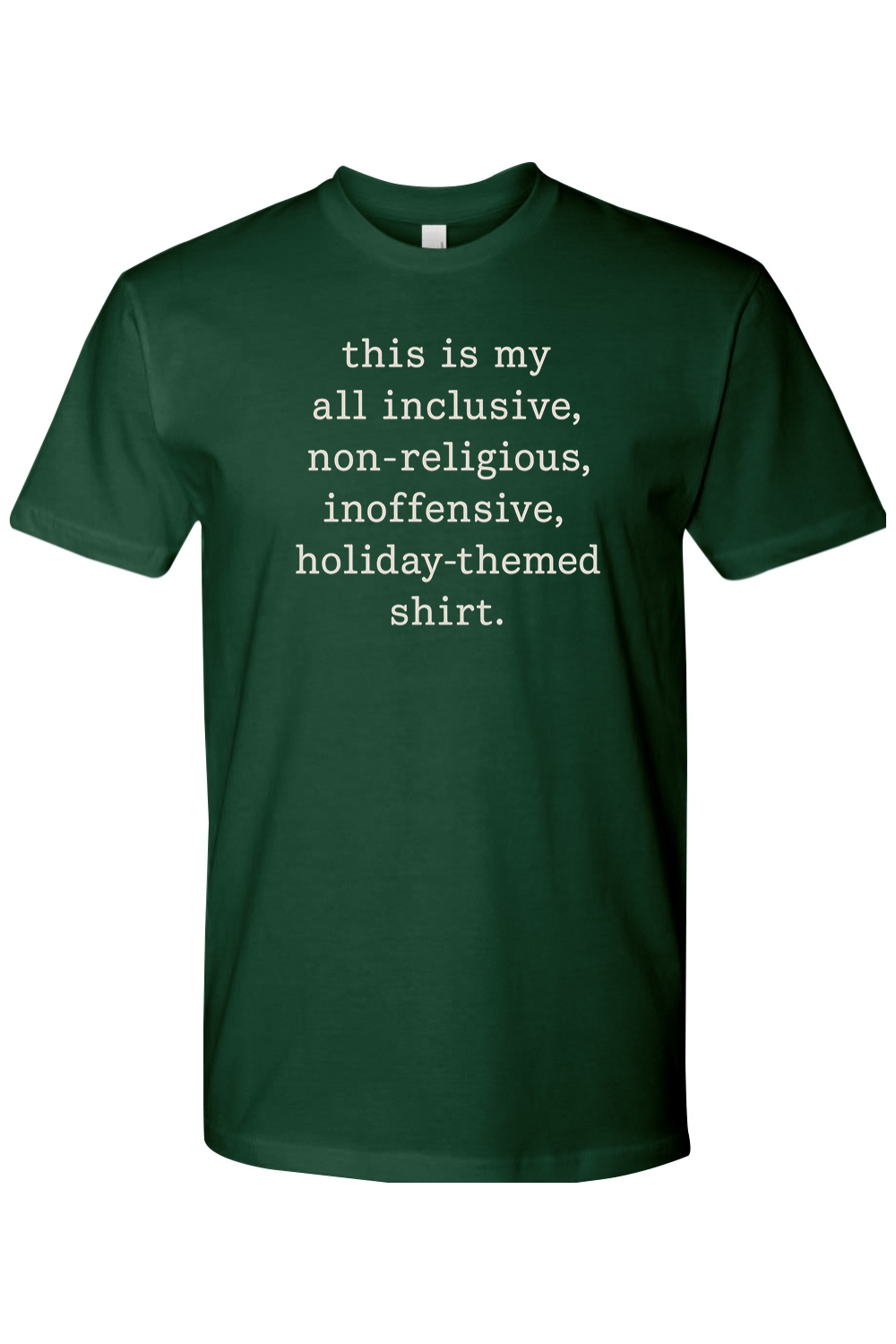 Dark green Christmas t-shirt with "this is my all inclusive, non-religious, inoffensive, holiday-themed shirt." text in white funny sarcastic humor holiday short sleeve shirt
