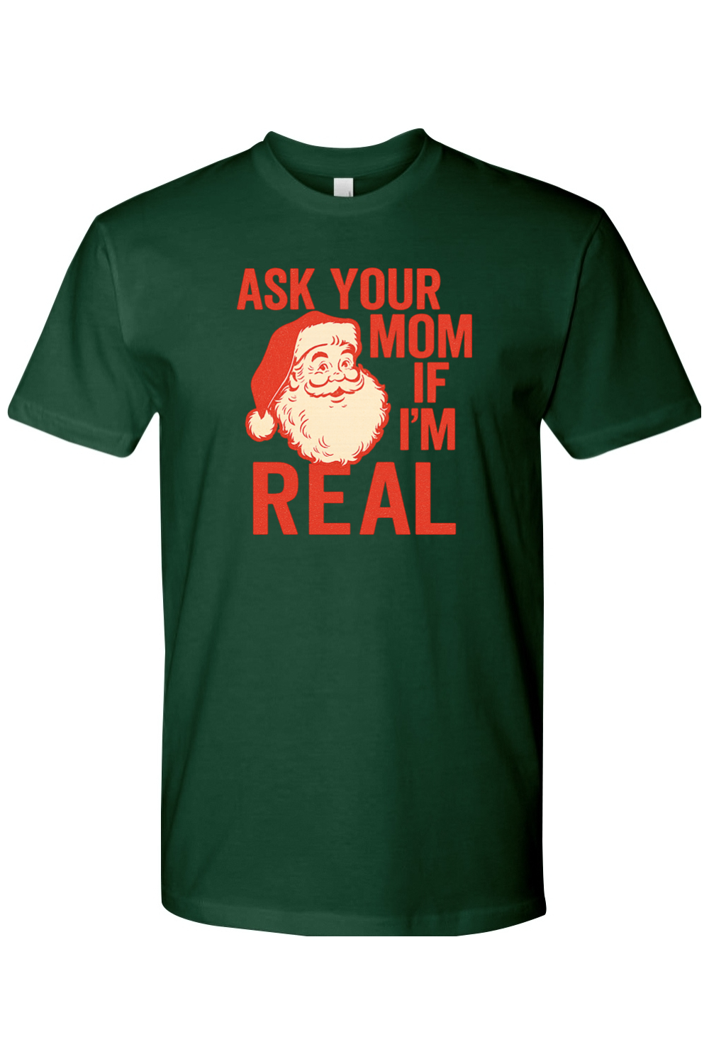 Dark green Christmas t-shirt with "Ask Your Mom If I'm Real" text in red with a vintage Santa design funny sarcastic holiday humor short sleeve shirt