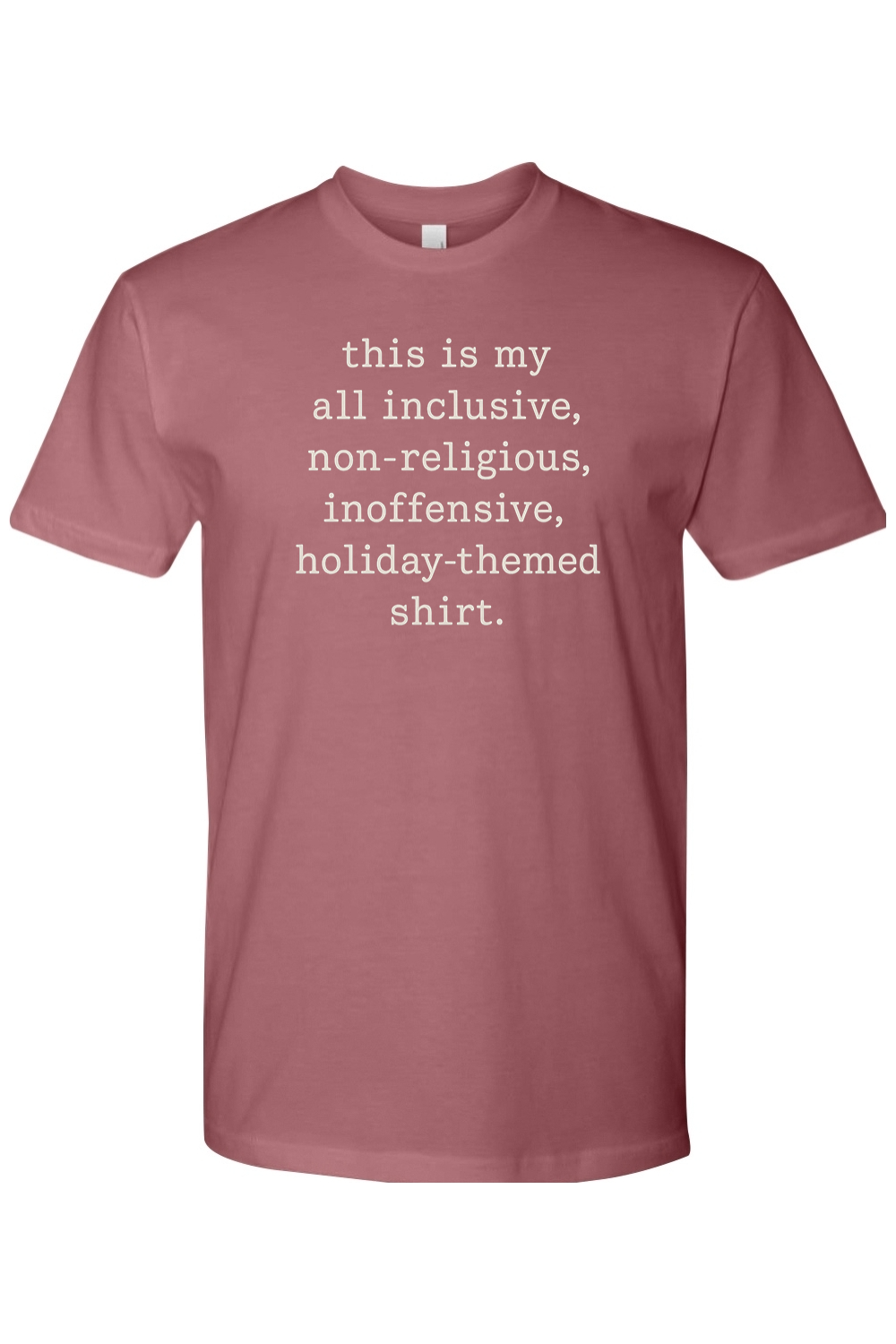 Mauve dark pink Christmas t-shirt with "this is my all inclusive, non-religious, inoffensive, holiday-themed shirt." text in white funny sarcastic humor holiday short sleeve shirt