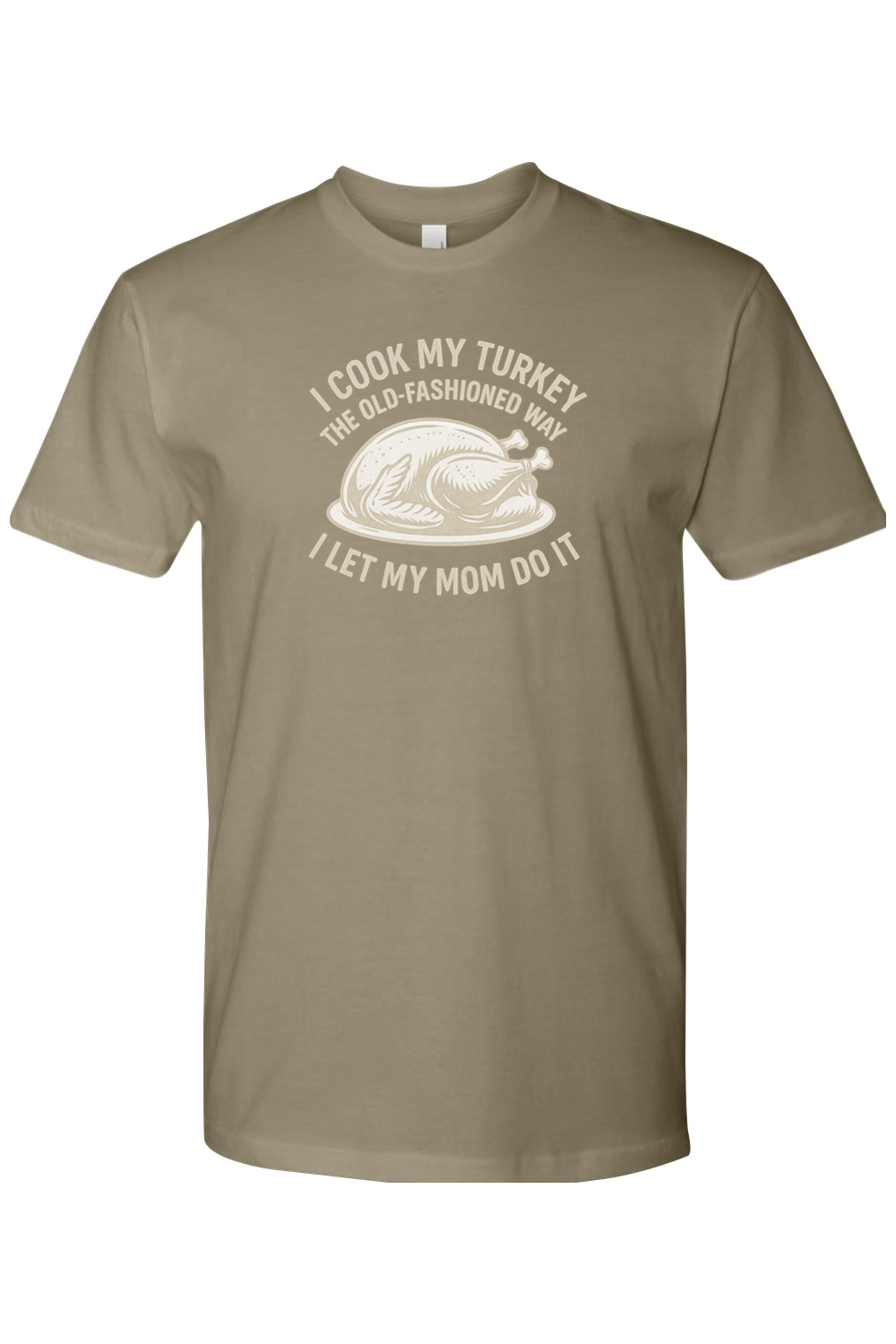 Light olive green Thanksgiving t-shirt with "I Cook My Turkey the Old-Fashioned Way I Let My Mom Do It" text with turkey design funny humor fall short sleeve shirt