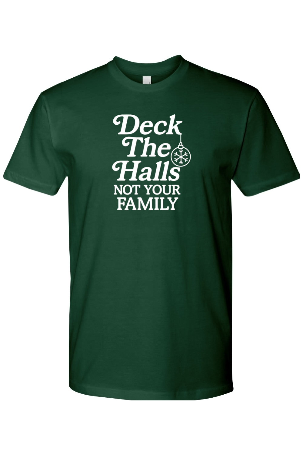 Dark green Christmas t-shirt with "Deck The Halls Not Your Family" text funny sarcastic edgy holiday short sleeve shirt