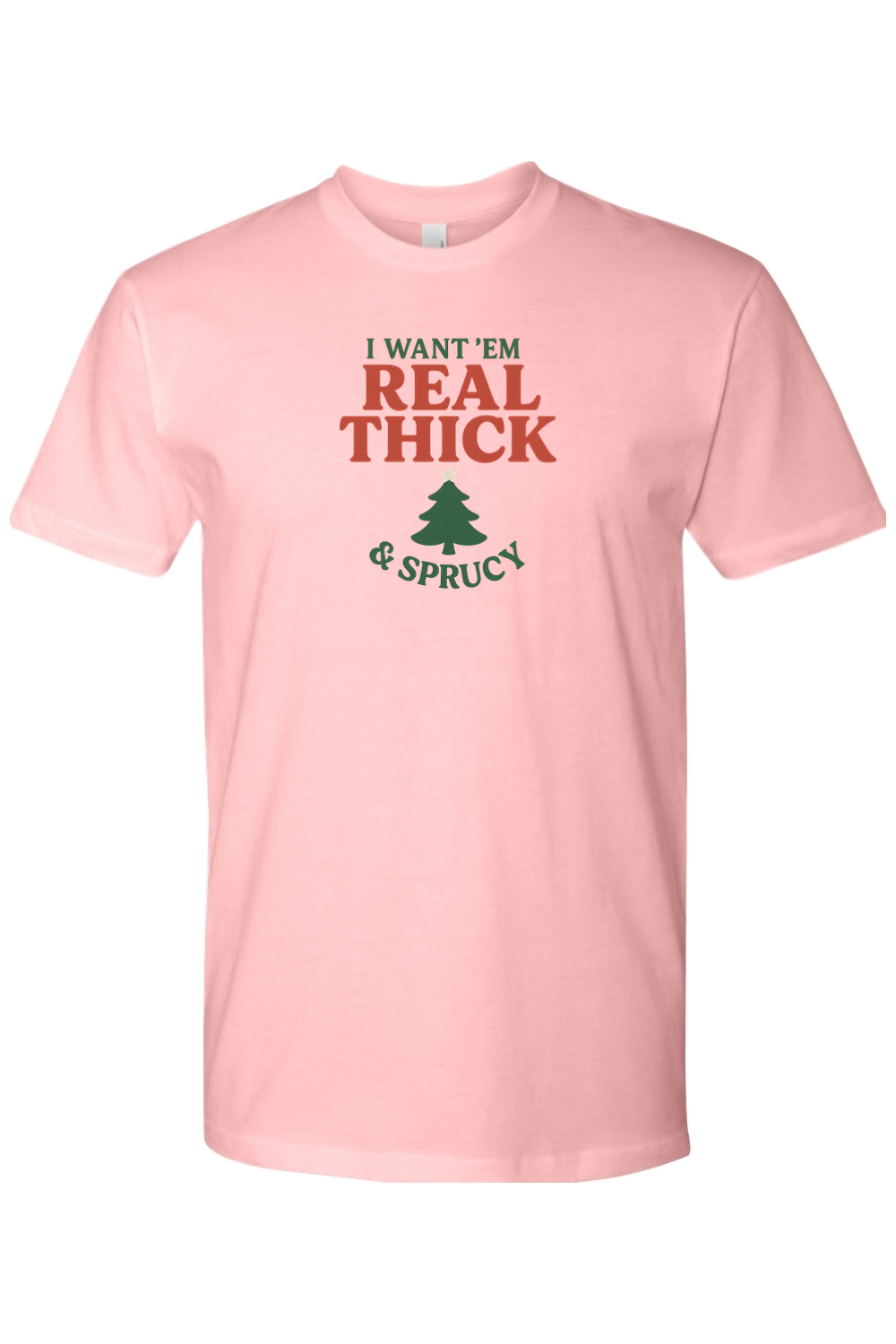 Light pink Christmas t-shirt with "I Want 'Em Real Thick & Sprucy" text with a Christmas tree design funny edgy sarcastic holiday humor short sleeve shirt