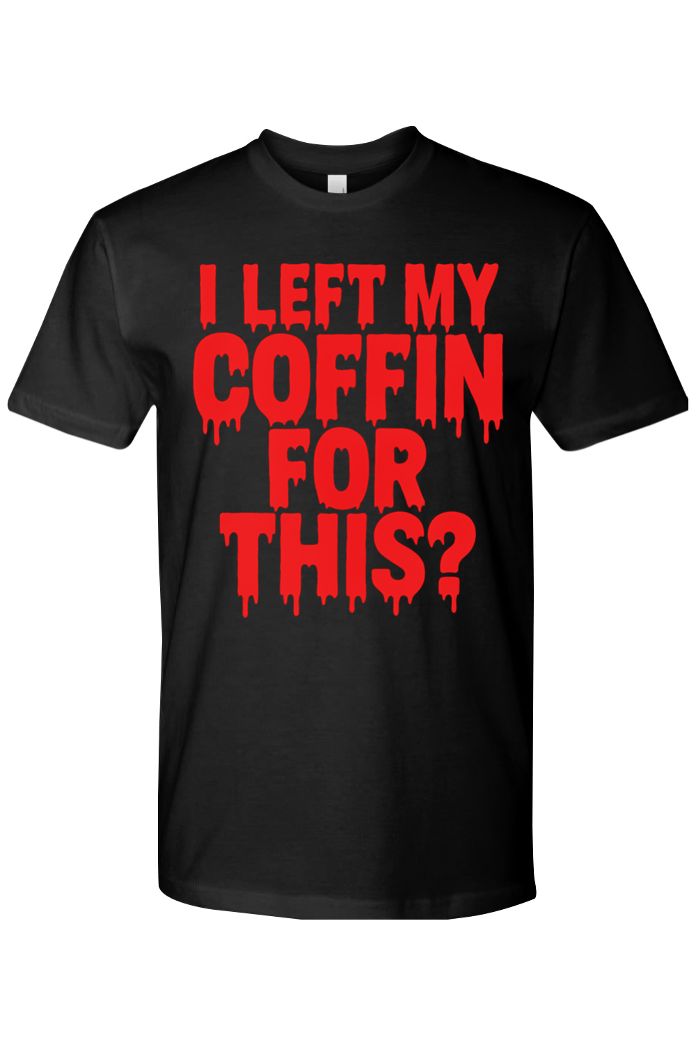 I Left My Coffin for This T-Shirt