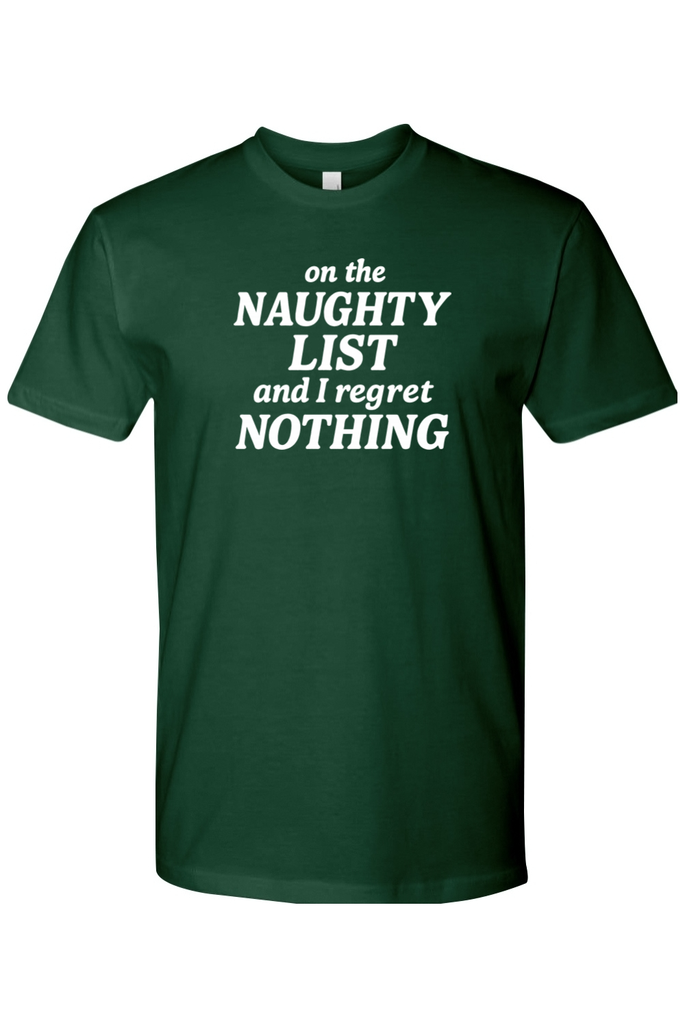 Dark green Christmas t-shirt with "on the Naughty List and I regret Nothing" text in white funny sarcastic humor holiday short sleeve shirt