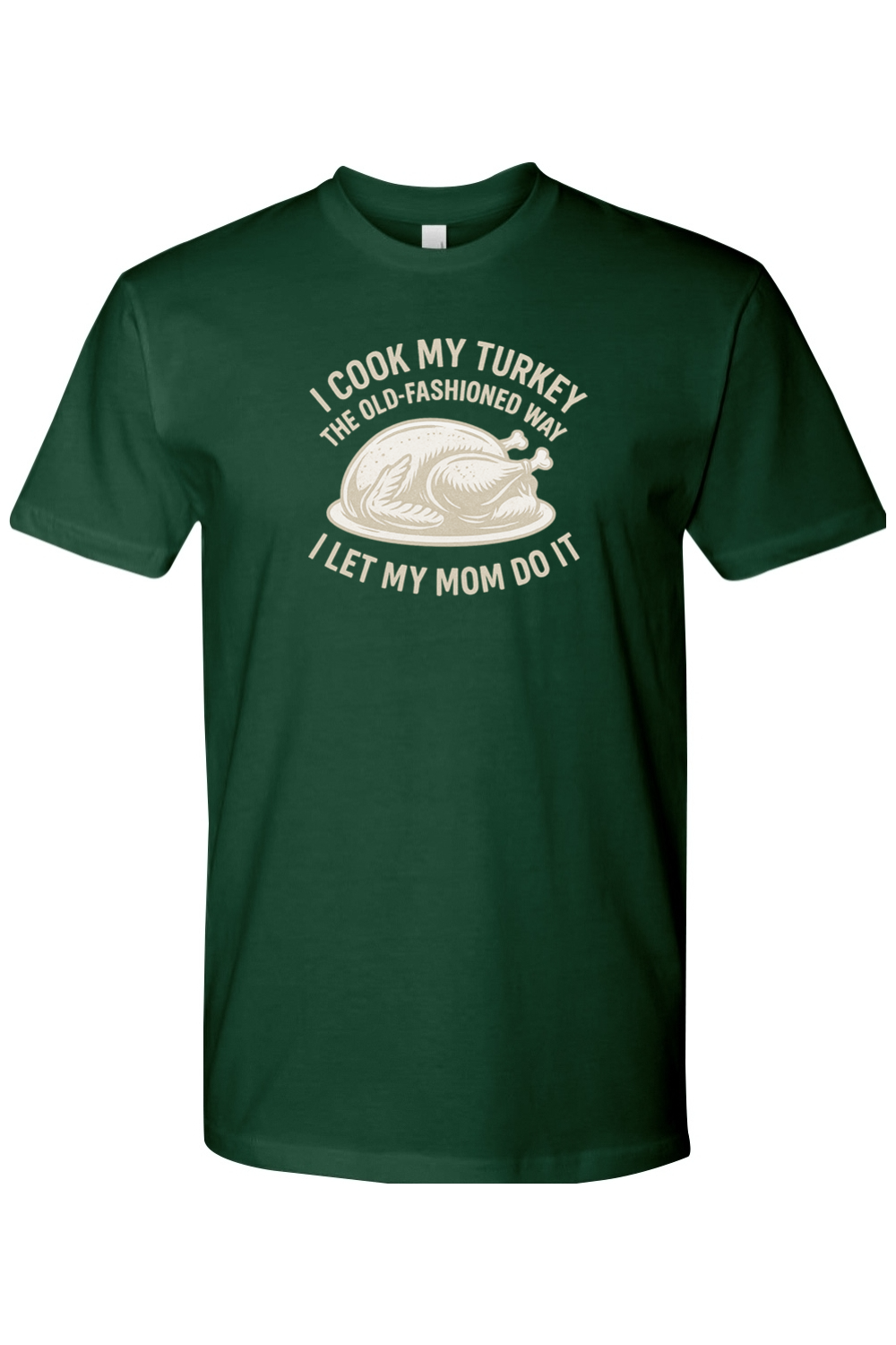 Dark green Thanksgiving t-shirt with "I Cook My Turkey the Old-Fashioned Way I Let My Mom Do It" text with turkey design funny humor fall short sleeve shirt