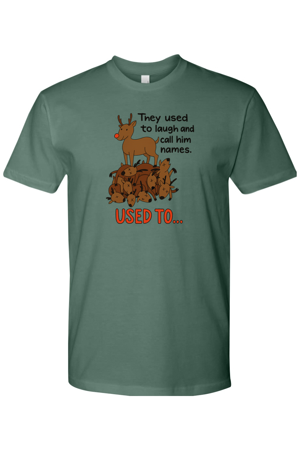 Pine green Christmas t-shirt with "They used to laugh and call him names. Used to..." text with a reindeer standing on top of a pile of reindeer design funny sarcastic holiday humor short sleeve shirt