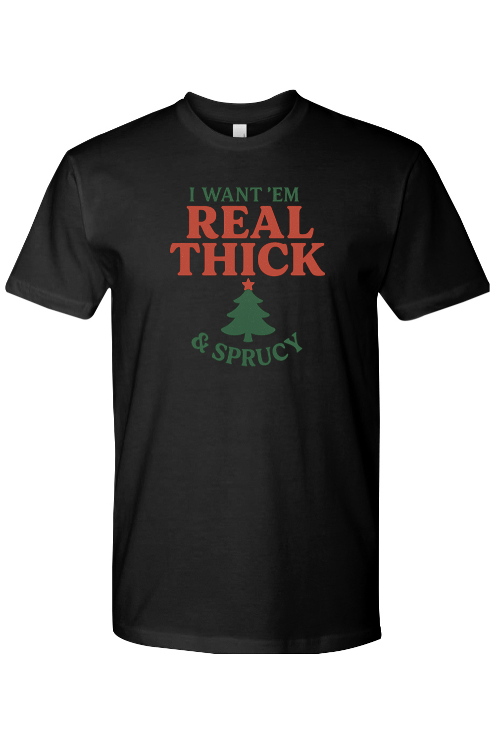 Black Christmas t-shirt with "I Want 'Em Real Thick & Sprucy" text and a Christmas tree design funny sarcastic holiday humor short sleeve shirt